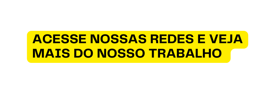 ACESSE NOSSAS REDES E VEJA MAIS DO NOSSO TRABALHO