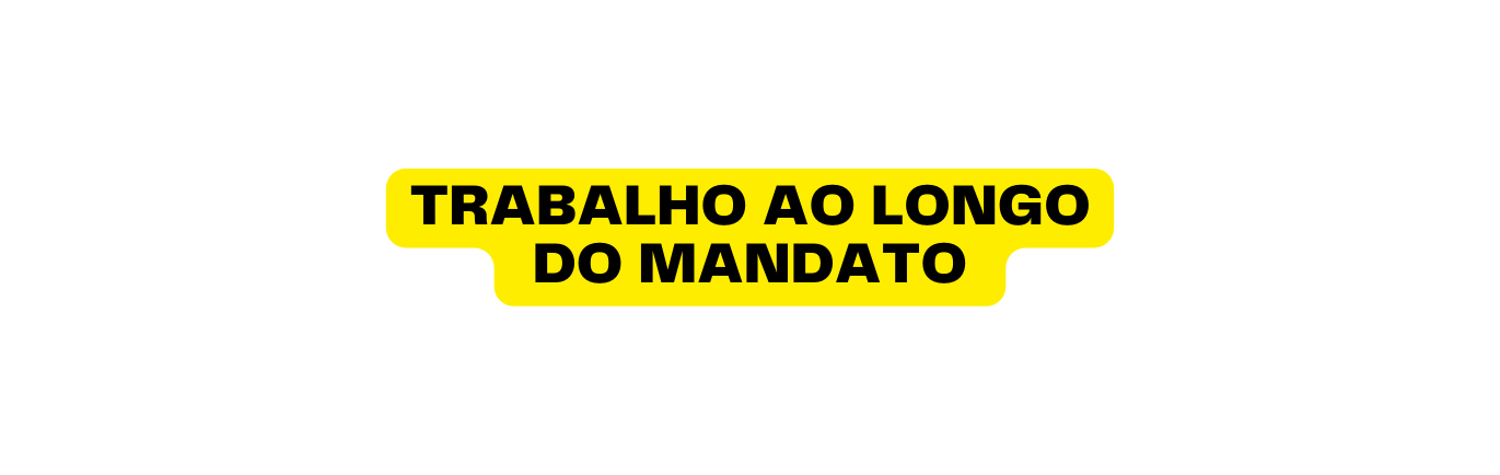 TRABALHO AO LONGO DO MANDATO